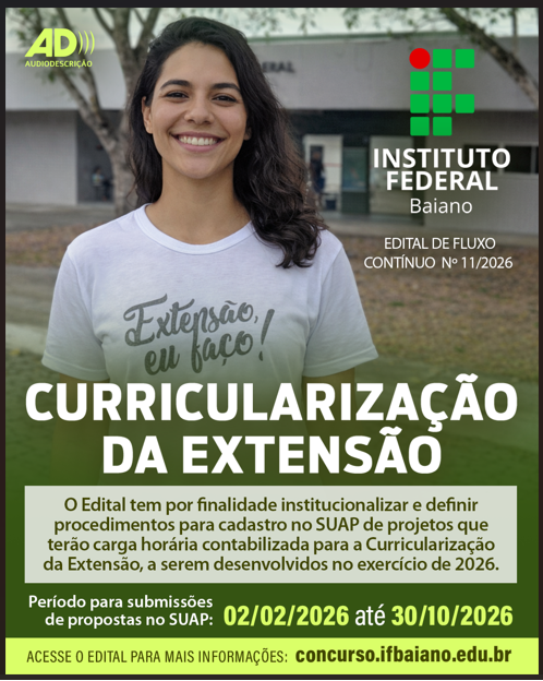 Card institucional em formato vertical. Em primeiro plano, há uma jovem branca, sorridente, de cabelos longos e escuros, usando uma camiseta branca com a frase “Extensão, eu faço!”. Ela está em pé, ao ar livre, em frente a um prédio do campus do IF Baiano, com árvores e área verde ao fundo. No canto superior esquerdo, aparece o selo “AD Audiodescrição”. No canto superior direito, está o logotipo do Instituto Federal, com o texto “Instituto Federal Baiano” e “Edital de Fluxo Contínuo nº 11/2026”. No centro da imagem, em destaque, está o título: “Curricularização da Extensão”. Abaixo, há um texto informativo: “O Edital tem por finalidade institucionalizar e definir procedimentos para cadastro no SUAP de projetos que terão carga horária contabilizada para a Curricularização da Extensão, a serem desenvolvidos no exercício de 2026.” Na parte inferior, consta: “Período para submissões de propostas no SUAP: 02/02/2026 até 30/10/2026”. Na base da imagem, está a frase: “Acesse o edital para mais informações: concurso.ifbaiano.edu.br”.